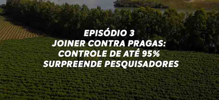 Letreiro "Episódio 3: Joiner Contra Pragas: Controle de até 95% Surpreende Pesquisadores"